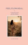 FEEL.FLOW.HEAL: BoD - Books on Demand GmbH FEEL.FLOW.HEAL: 33 Yogastunden gestalten - Die Kunst, Menschen durch Yoga zu berühren Paperback