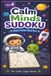 Calm Minds Sudoku Volume 4: Sudoku Puzzles for Autism, ADHD, and Neurodivergent Learners | Perfect for All Ages | 6x9 Inches, 120 Pages | 60 Puzzles | Solutions Included