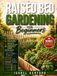 Raised Bed Gardening For Beginners: Unlock the Secret to a Thriving Garden: Simple Steps to Grow Fresh Vegetables at Home Even If You Never Practised Gardening