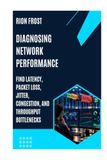 DIAGNOSING NETWORK PERFORMANCE: Find Latency, Packet Loss, Jitter, Congestion, and Throughput Bottlenecks