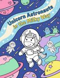 Unicorn Astronauts in the Milky Way: A Magical Space Colouring Book