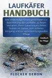 Laufkäfer-Handbuch: Der vollständige Einsteigerleitfaden zur Bestimmung der Laufkäfer, zu ihrem Verhalten, ihrem Lebensraum, ihrem Nutzen im Garten, ... Umgang und zur verantwortungsvollen Pflege