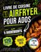Livre Airfryer Livre de Cuisine Airfryer pour Ados avec 5 Ingrédients: 120 Recettes Faciles et Rapides avec Photos en Couleurs Macros et Plan de Repas sur 28 Jours pour Devenir Autonome en Cuisine