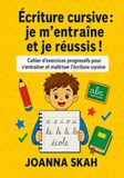 Écriture cursive : je m’entraîne et je réussis !: Cahier d’exercices progressifs pour s’entraîner et maîtriser l’écriture cursive
