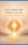 LES Independently Published Les Erreurs Spirituelles Qui Détruisent Ta Protection Paperback