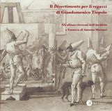 Il Giandomenico Tiepolo Il «Divertimento per li regazzi» di Giandomenico Tiepolo. Gli album ritrovati dell'Archivio e Fototeca di Antonio Morassi. Ediz. illustrata