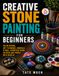 Creative Stone Painting for Beginners: Color Mixing, Dot Technique, Mandala, Floral, Geometric Work on Rock and Pebble with Acrylic