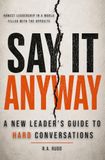 Say It Anyway: A New Leader’s Guide to Hard Conversations