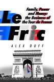 Le Fric: Family, Power and Money: The Business of the Tour de France