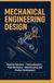 MECHANICAL ENGINEERING DESIGN: Machine Elements Thermodynamics Fluid Mechanics Manufacturing and Product Development
