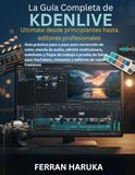 La KDENLIVE La Guía Completa de KDENLIVE Ultimate desde principiantes hasta editores profesionales: Guía práctica paso a paso para corrección de color, mezcla de ... de trabajo a prueba de fallos para YouTubers