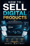 How to Sell Digital Products: Turn your ideas, knowledge, and creativity into digital products you can sell online.