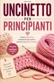 Uncinetto per Principianti: Imapara dalle basi comprendi ogni punto e realizza le tue prime creazioni