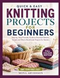 QUICK & EASY KNITTING PROJECTS FOR BEGINNERS: Step-by-Step Friendly Guide to Essential Stitches, Simple and Warm Handmade Projects for Starters