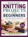 QUICK & EASY KNITTING PROJECTS FOR BEGINNERS: Step-by-Step Friendly Guide to Essential Stitches, Simple and Warm Handmade Projects for Starters