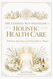 The Ultimate Self-Help Guide to Holistic Health Care: with Easy Action Steps and 14 day Self-Care Planner