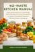 NO-WASTE KITCHEN MANUAL: Practical Procedures for Food Storage, Pantry Planning, and Grocery Management to Reduce Household Expenses Without Plastic Packaging