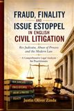 Fraud, Finality and Issue Estoppel in English Civil Litigation Res Judicata, Abuse of Process and the Modern Law – A Comprehensive Legal Analysis for Practitioners –