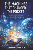 The Machines That Changed the Pocket: The Smartphone and the Rewiring of Daily Life