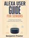 Alexa Independently Published Alexa User Guide for Seniors: A Simple Step-by-Step Manual to Master Your Echo Device in 7 Days