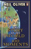 The Story of the World in 100 Moments: Discover the stories that defined humanity and shaped our world