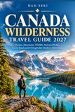 CANADA WILDERNESS TRAVEL GUIDE 2027