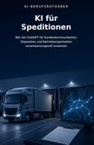 KI für Speditionen: Wie Sie ChatGPT für Kundenkommunikation, Disposition und Betriebsorganisation verantwortungsvoll einsetzen