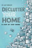 Declutter Your Home: A Step by Step Guide