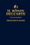 Il Ars Incandens Il Rōnin dell’Arte: Disciplina, fuoco e solitudine creativa