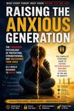 RAISING THE ANXIOUS GENERATION; What Every Parent Must Know Before It's Too Late: The Complete Strategic Guide to Raising Psychologically Resilient Children in the Age of Anxiety