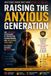 RAISING THE ANXIOUS GENERATION; What Every Parent Must Know Before It's Too Late: The Complete Strategic Guide to Raising Psychologically Resilient Children in the Age of Anxiety