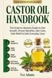 CASTOR OIL HANDBOOK: The Science-Backed Guide to Hair Growth, Proven Benefits, Skin Care, Safe Relief & Safe Everyday Uses