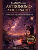 MANUAL DEL ASTRÓNOMO AFICIONADO: Guía práctica para principiantes sobre telescopios, observación del cielo nocturno y astrofotografía.