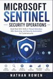 Microsoft Sentinel Security Operations: Build Real SOC Skills in Threat Detection, KQL Querying, and Security Automation for Cybersecurity