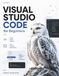 Visual Studio Code for Beginners: The Practical Step-by-Step Guide to Mastering VS Code, Productivity, Git, and AI-Assisted Coding
