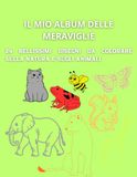 Il mio album delle meraviglie: 24 bellissimi disegni da colorare sulla natura e sugli animali