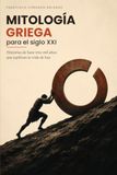 Mitología griega para el siglo XXI: Historias de hace tres mil años que explican tu vida de hoy