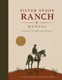 Silver Spoon Ranch Manual: beginner through intermediate: Manual for horse riding, communication, groundwork, and connection learning