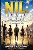 NIL. THE GAME CHANGER: Building Your Brand, Creating Opportunities, and Winning Beyond Sports