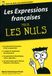 Les Expressions françaises pour les Nuls: | Origines et sens, ancien et actuel, de nos plus belles expressions populaires