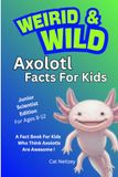 Axolotl Facts For Kids: Axolotl Facts for Kids: Weird & Wild Axolotl Facts for Kids Junior Scientist Edition