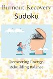 Burnout Recovery Sudoku Puzzle Book: Sudoku for Burnout Recovery | Recovering Energy, Rebuilding Balance | 6x9 Inches, 100 Pages | 50+ Puzzles | Solutions Included