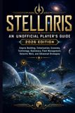 STELLARIS: AN UNOFFICIAL PLAYER’S GUIDE 2026 EDITION