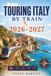Touring Italy by Train 2026-2027: Rail Routes to Renaissance Cities, Coastal Escapes, Hidden Villages, Scenic Landscapes, and the Flavors of la Dolce Vita