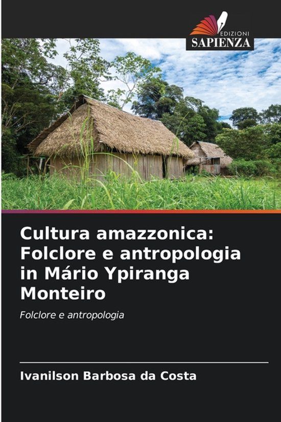 Cultura Edizioni Sapienza Cultura amazzonica: Folclore e antropologia in Mário Ypiranga Monteiro: Folclore e antropologia