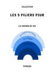 Les 5 Piliers pour Le chemin de Vie: 4 guides en 1 (format poche)