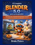 El Completo Blender 5.0 para principiantes: Ruta ilustrada y adaptada para personas mayores hacia el modelado 3D, la animación, la renderización y la creación visual