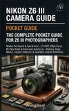 Nikon Photography Basics: The Ultimate Pocket Guide for Beginners- Nikon Z6 III Camera Guide