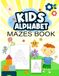 Kids Alphabet Mazes Book: Preschool, Kindergarten Mazes Puzzles Book 3 To 12
