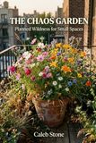 The Chaos Garden: Planned Wildness for Small Spaces